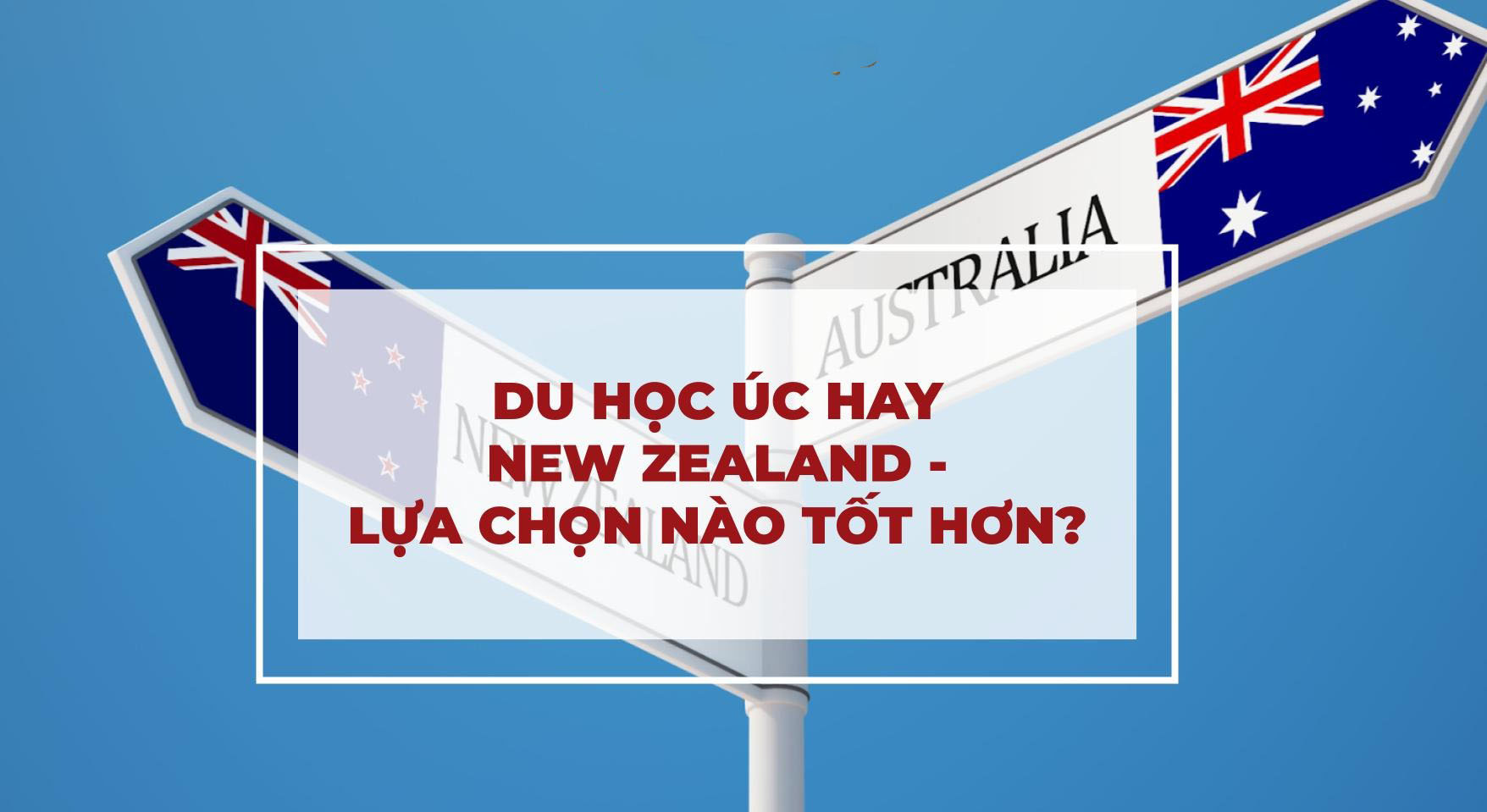 DU HỌC ÚC HAY NEW ZEALAND TỐT HƠN? PHÂN TÍCH THỰC TẾ CHO NGƯỜI MỚI